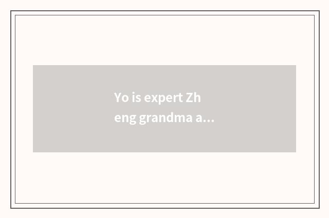 Yo is expert Zheng grandma a doctor?