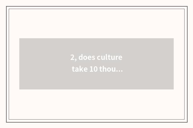 2, does culture take 10 thousand meaning?