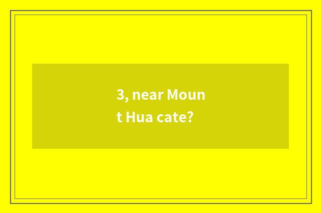 3, near Mount Hua cate?