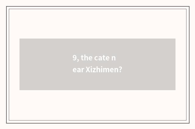 9, the cate near Xizhimen?