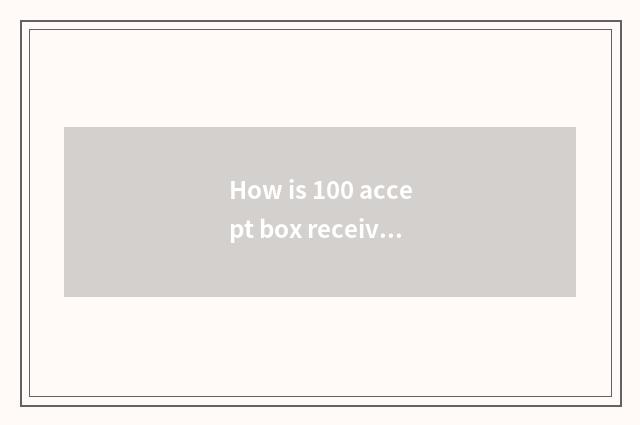 How is 100 accept box received when season dress?