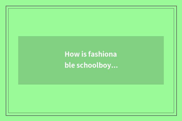 How is fashionable schoolboy dress tie-in?