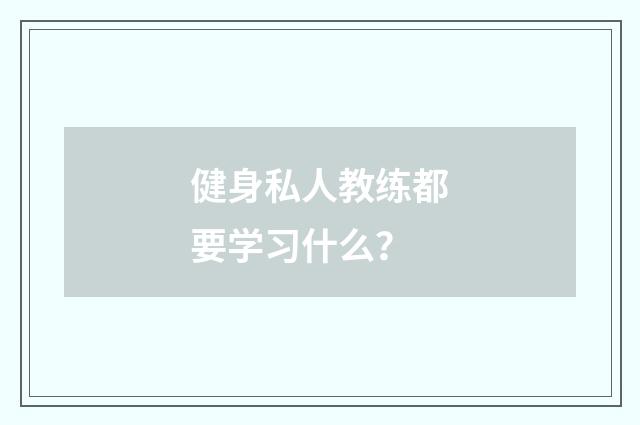健身私人教练都要学习什么？