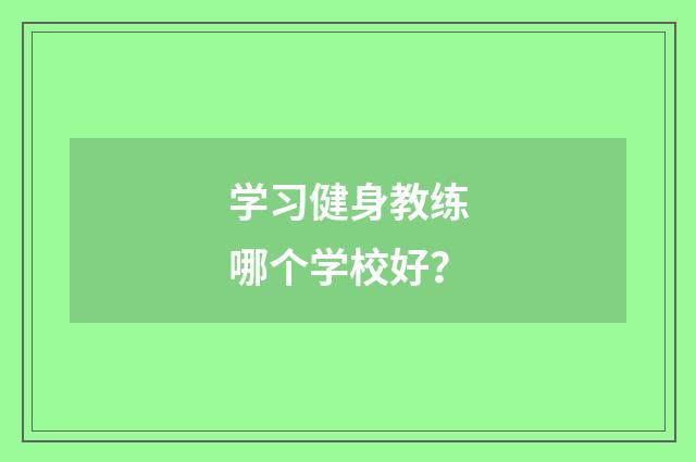 学习健身教练哪个学校好?