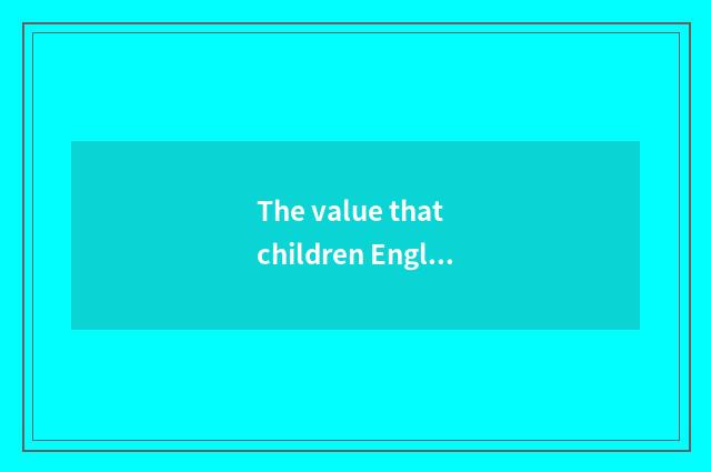 The value that children English teachs