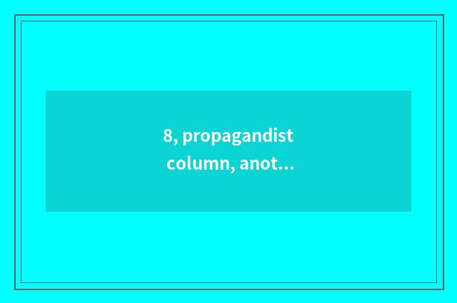 8, propagandist column, another namer?