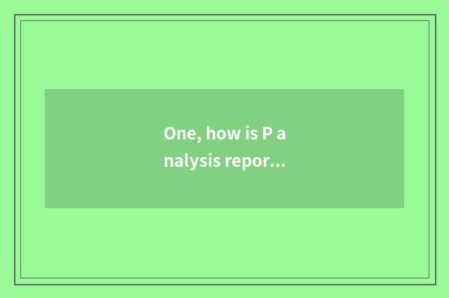 One, how is P analysis report analysed?