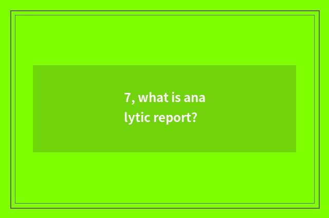 7, what is analytic report?