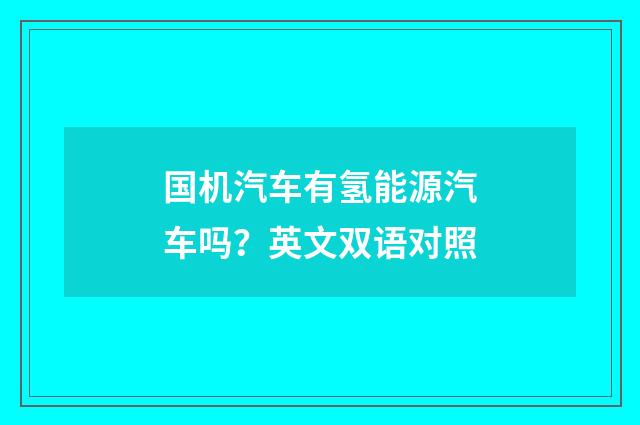 国机汽车有氢能源汽车吗?英文双语对照