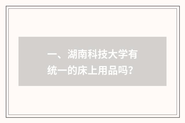 一、湖南科技大学有统一的床上用品吗?