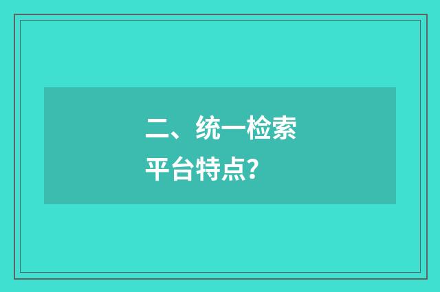 二、统一检索平台特点？