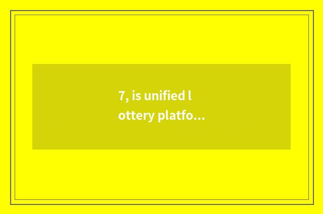 7, is unified lottery platform lawful?