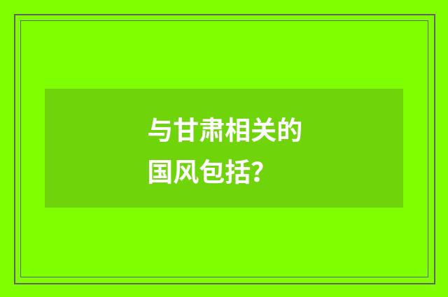 与甘肃相关的国风包括？