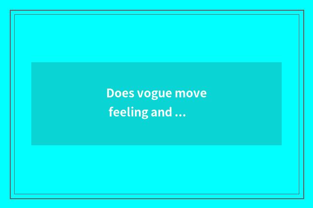 Does vogue move feeling and fashionable and refined distinction?