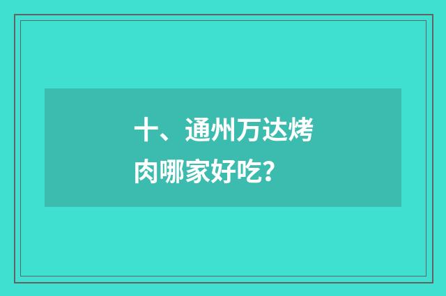 十、通州万达烤肉哪家好吃?