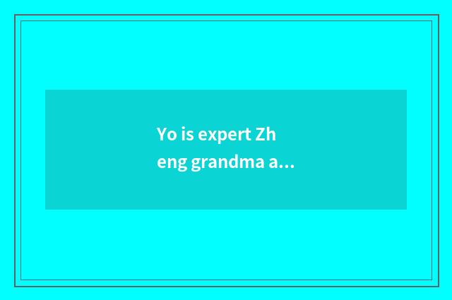 Yo is expert Zheng grandma a doctor?