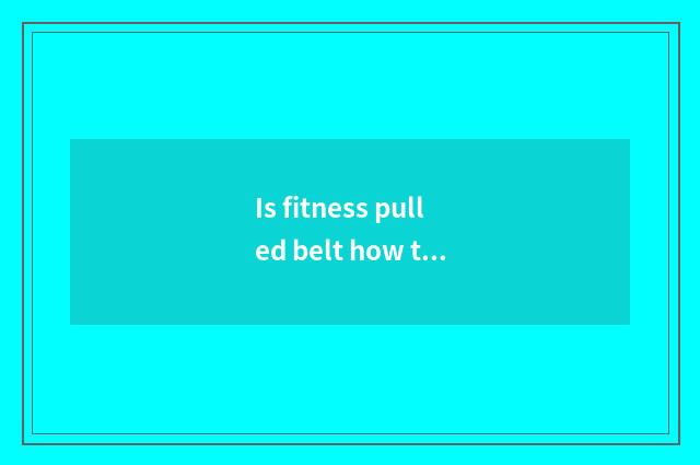 Is fitness pulled belt how to use?