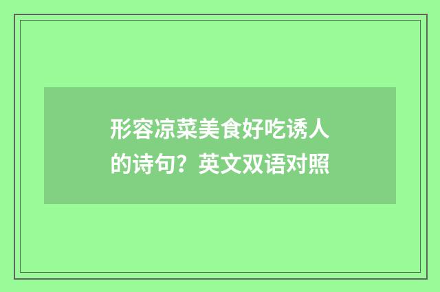 形容凉菜美食好吃诱人的诗句?英文双语对照