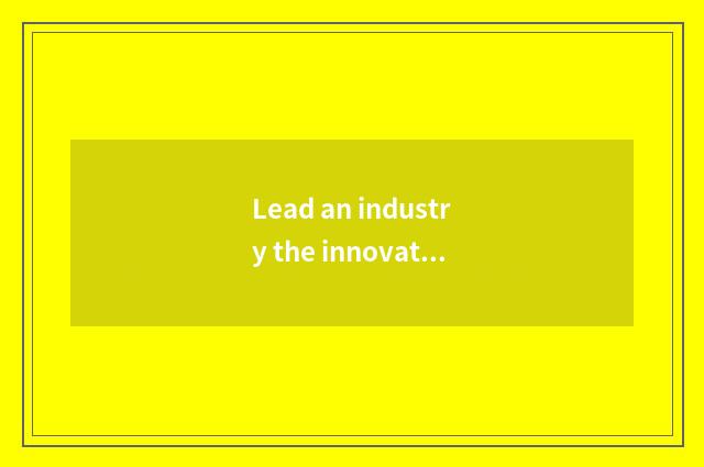 Lead an industry the innovation technology of development