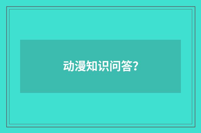 动漫知识问答?