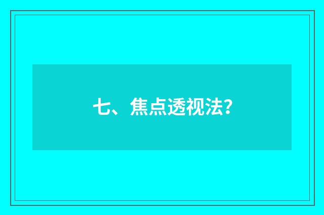七、焦点透视法？