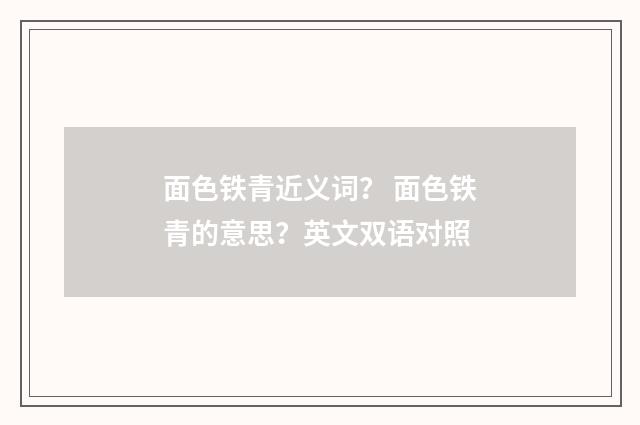面色铁青近义词？ 面色铁青的意思？英文双语对照