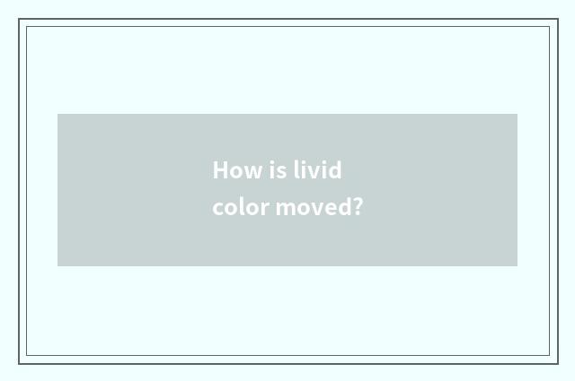 How is livid color moved?