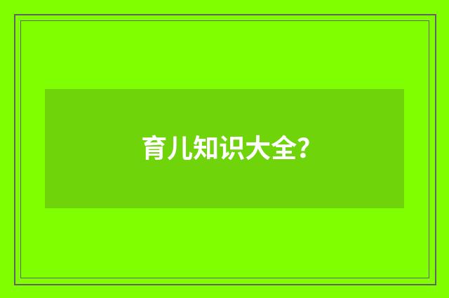育儿知识大全?