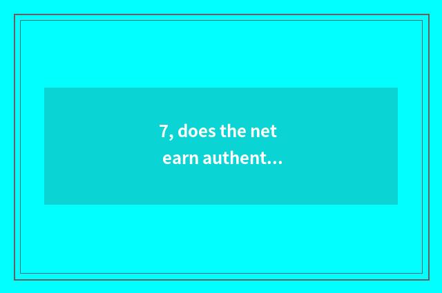 7, does the net earn authentic really?