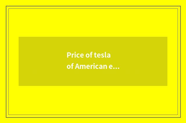 Price of tesla of American electric car?