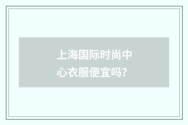 上海国际时尚中心衣服便宜吗?