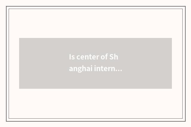 Is center of Shanghai international vogue in?