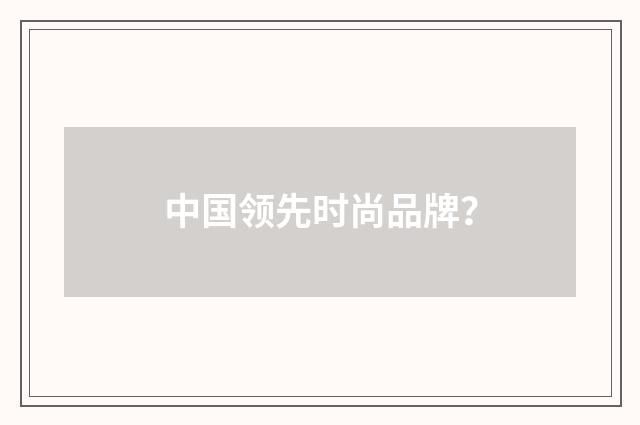 中国领先时尚品牌?