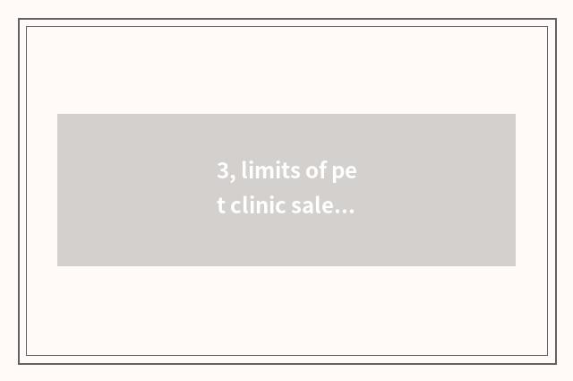 3, limits of pet clinic sale?