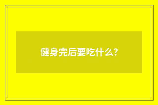 健身完后要吃什么?
