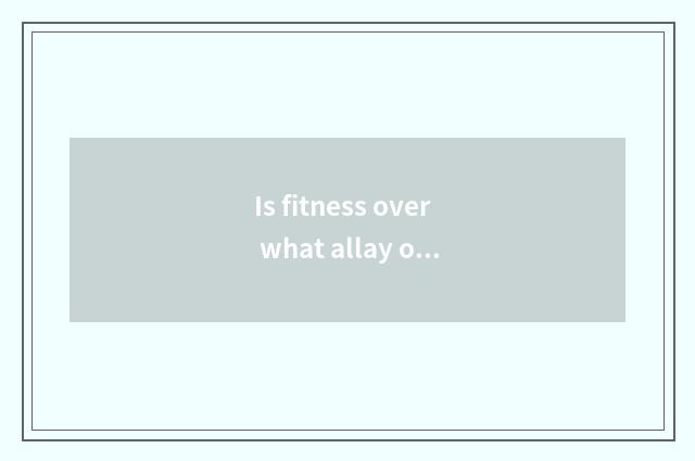 Is fitness over what allay one's hunger can you eat?