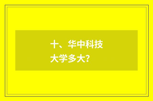 十、华中科技大学多大？