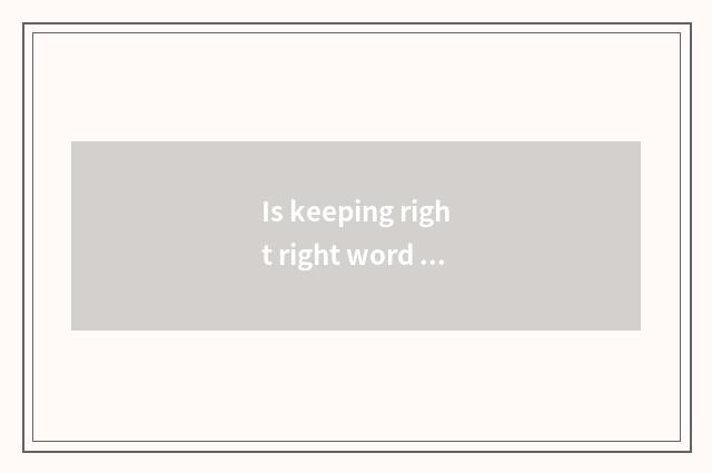 Is keeping right right word which?