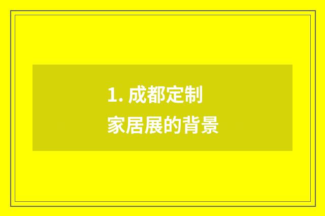 1. 成都定制家居展的背景