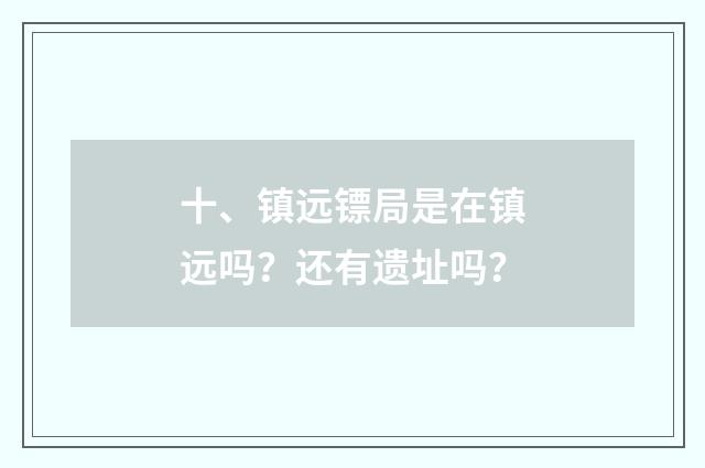 十、镇远镖局是在镇远吗?还有遗址吗?