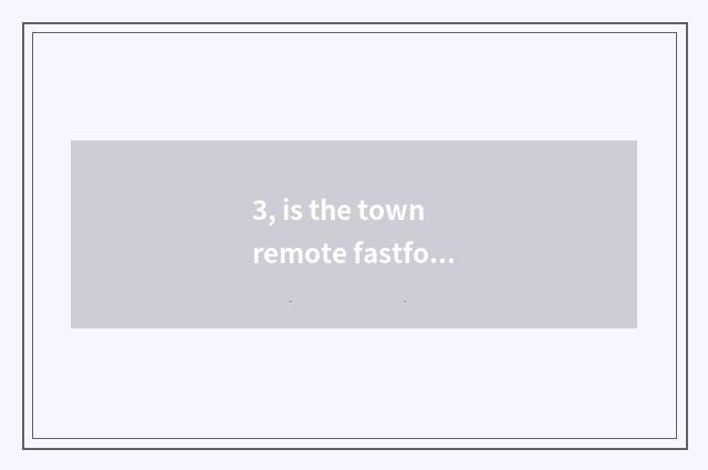 3, is the town remote fastfood?