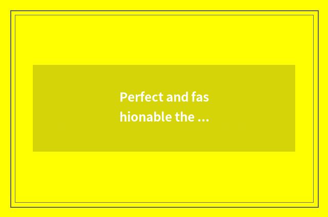 Perfect and fashionable the original complex form of a simplified Chinese charac