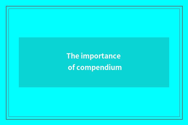 The importance of compendium