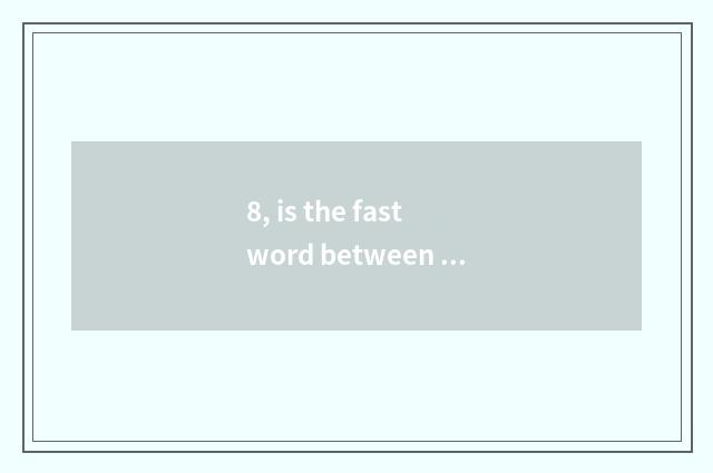 8, is the fast word between one fast this fast word?