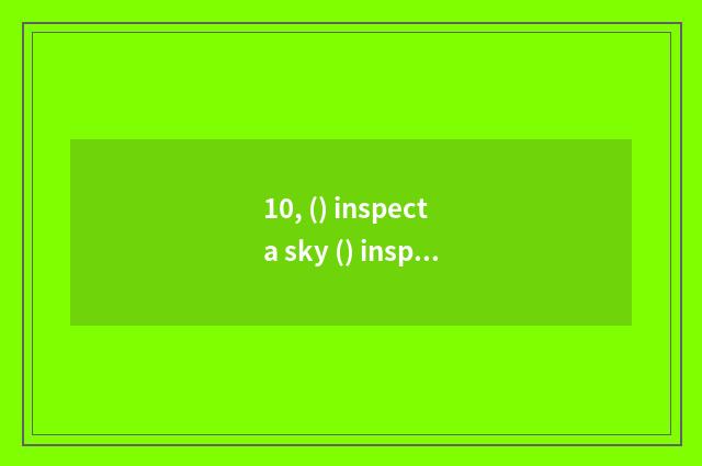 10, () inspect a sky () inspect hill to fall () inspect all around () inspect bl