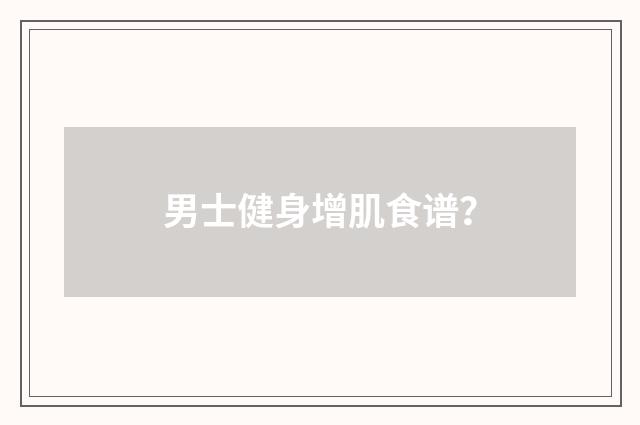 男士健身增肌食谱？