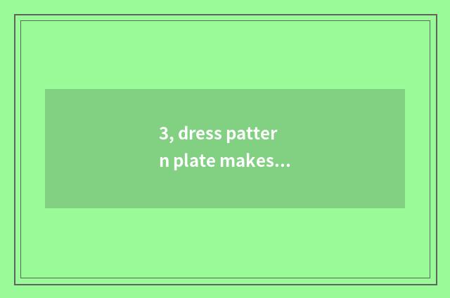 3, dress pattern plate makes a tutorial, is dress pattern plate made groom?