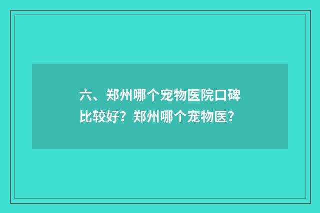 六、郑州哪个宠物医院口碑比较好?郑州哪个宠物医?