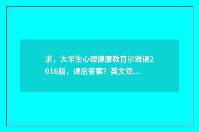 求，大学生心理健康教育尔雅课2016版，课后答案？英文双语对照