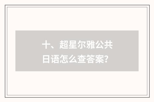 十、超星尔雅公共日语怎么查答案?